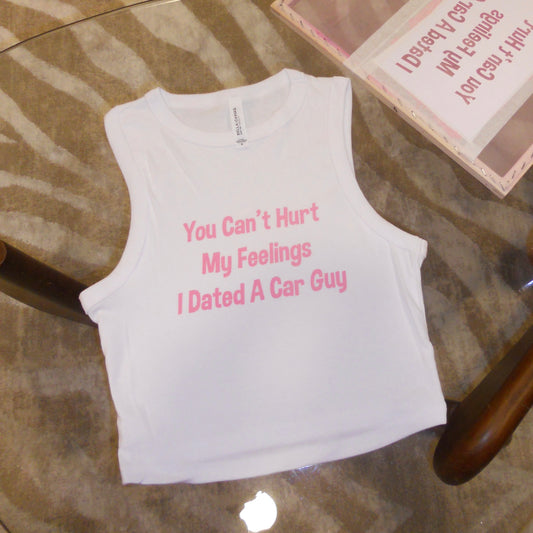 YOU CAN'T HURT MY FEELINGS I DATED A CAR GUY white muscle tank
