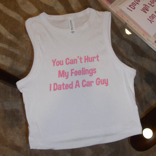 YOU CAN'T HURT MY FEELINGS I DATED A CAR GUY white muscle tank