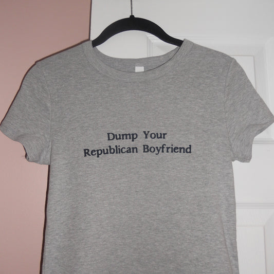 DUMP YOUR REPUBLICAN BOYFRIEND grey baby tee